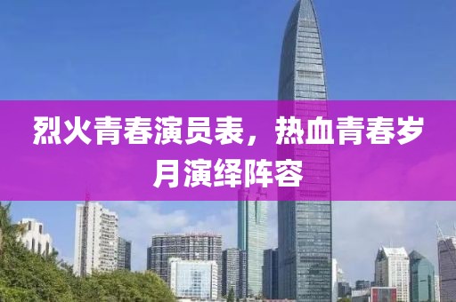 烈火青春演员表，热血青春岁月演绎阵容