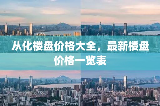 从化楼盘价格大全，最新楼盘价格一览表