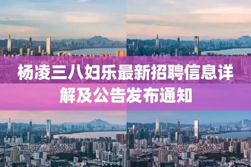 杨凌三八妇乐最新招聘信息详解及公告发布通知