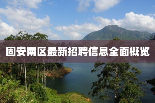 固安南区最新招聘信息全面概览