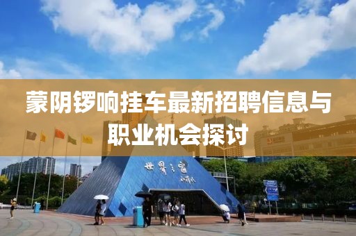 蒙阴锣响挂车最新招聘信息与职业机会探讨