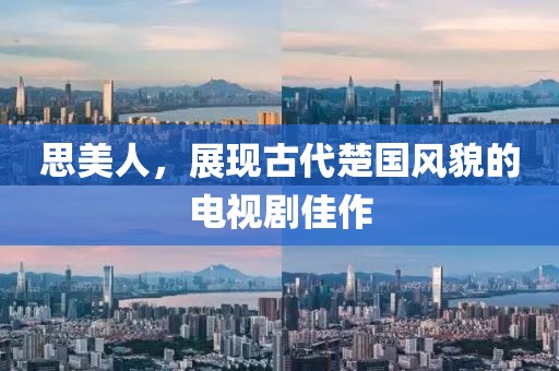 思美人，展现古代楚国风貌的电视剧佳作