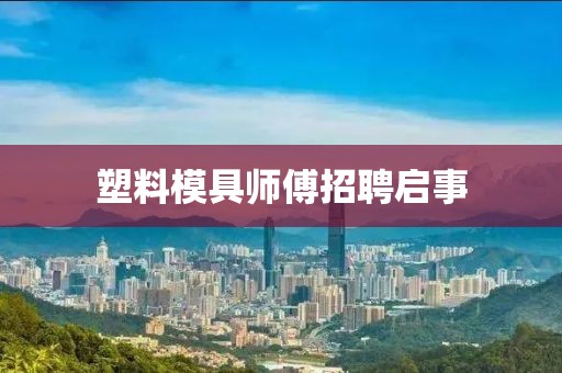 塑料模具师傅招聘启事