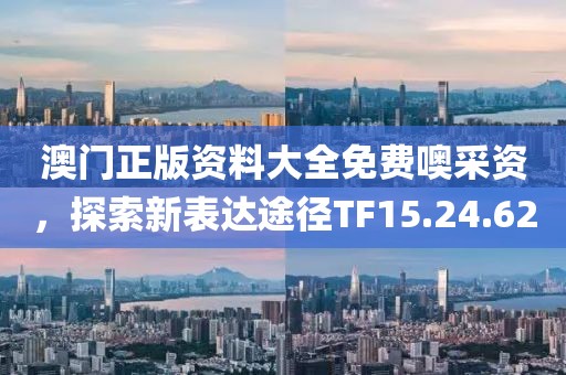 澳门正版资料大全免费噢采资，探索新表达途径TF15.24.62
