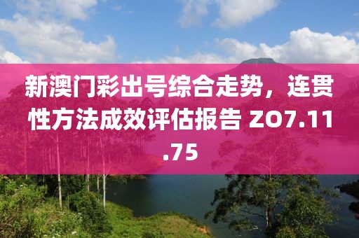 新澳门彩出号综合走势，连贯性方法成效评估报告 ZO7.11.75