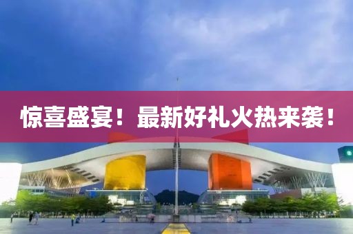 惊喜盛宴！最新好礼火热来袭！