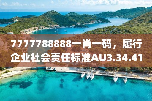 7777788888一肖一码，履行企业社会责任标准AU3.34.41