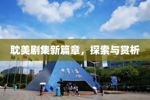 耽美剧集新篇章，探索与赏析