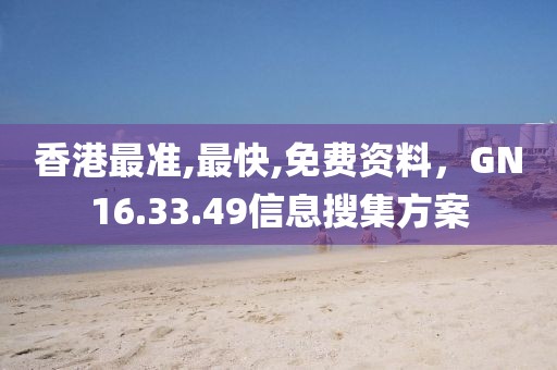 香港最准,最快,免费资料，GN16.33.49信息搜集方案