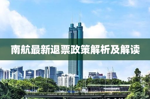 南航最新退票政策解析及解读