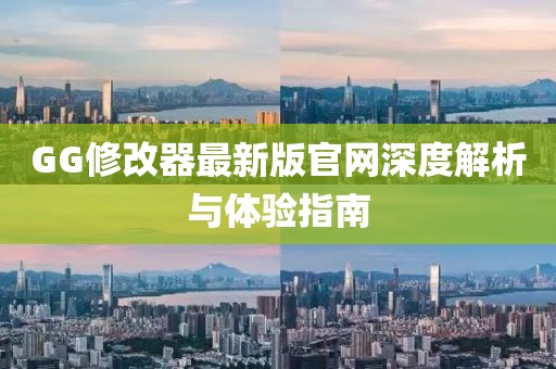 GG修改器最新版官网深度解析与体验指南