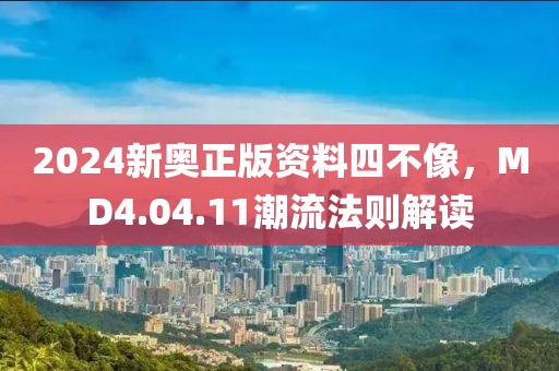 2024新奥正版资料四不像，MD4.04.11潮流法则解读