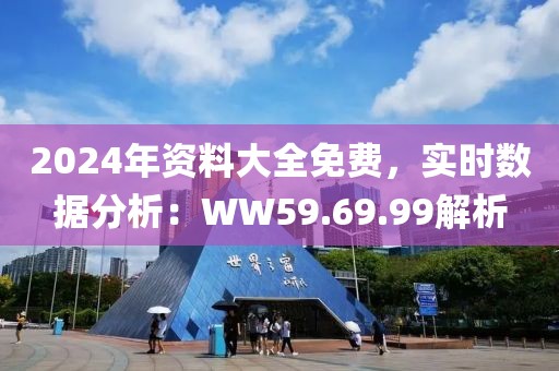 2024年资料大全免费，实时数据分析：WW59.69.99解析