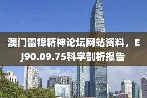 澳门雷锋精神论坛网站资料，EJ90.09.75科学剖析报告