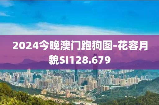 2024今晚澳门跑狗图-花容月貌SI128.679