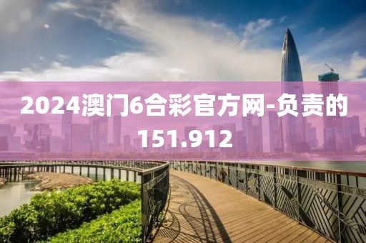 2024澳门6合彩官方网-负责的151.912
