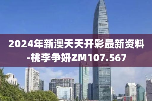 2024年新澳天天开彩最新资料-桃李争妍ZM107.567
