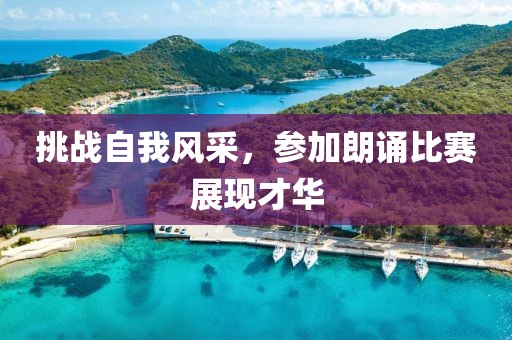 挑战自我风采，参加朗诵比赛展现才华