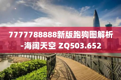 7777788888新版跑狗图解析-海阔天空 ZQ503.652