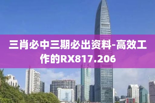 三肖必中三期必出资料-高效工作的RX817.206