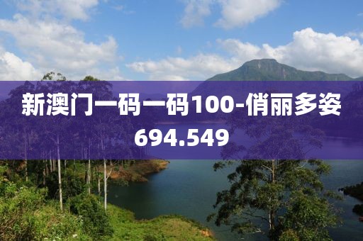 新澳门一码一码100-俏丽多姿694.549