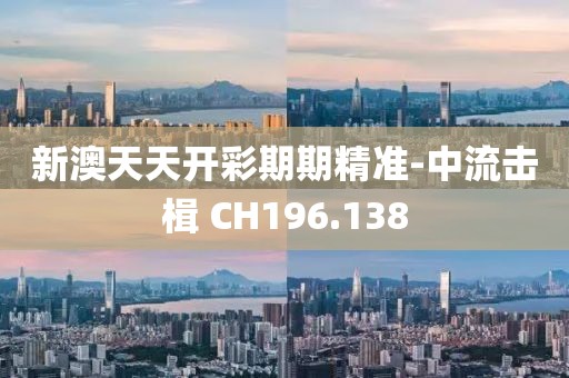 新澳天天开彩期期精准-中流击楫 CH196.138