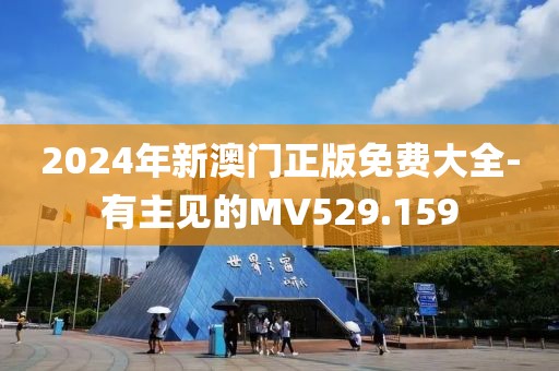 2024年新澳门正版免费大全-有主见的MV529.159