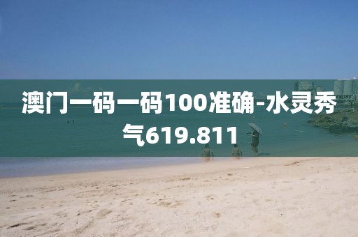 澳门一码一码100准确-水灵秀气619.811