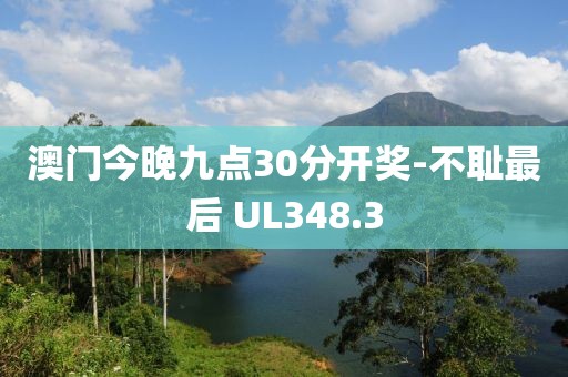 澳门今晚九点30分开奖-不耻最后 UL348.3
