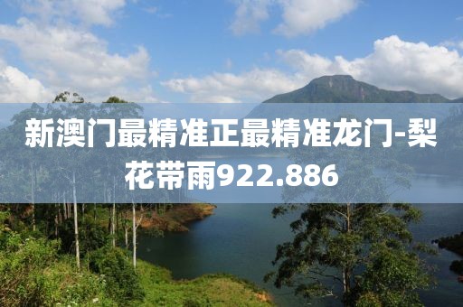 新澳门最精准正最精准龙门-梨花带雨922.886