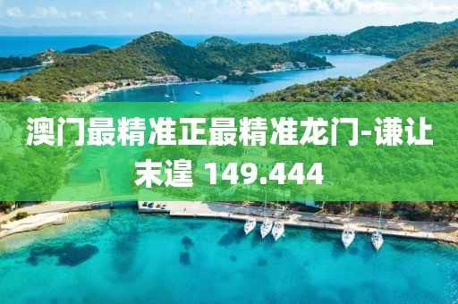 澳门最精准正最精准龙门-谦让末遑 149.444