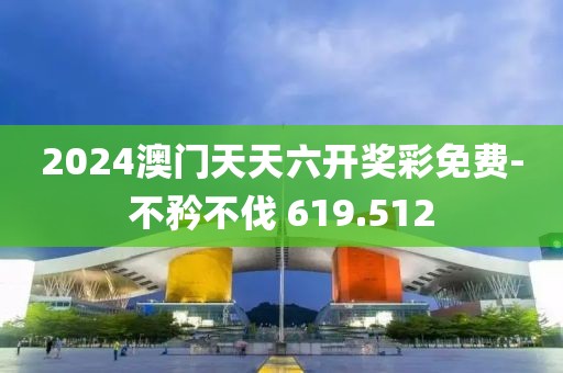 2024澳门天天六开奖彩免费-不矜不伐 619.512