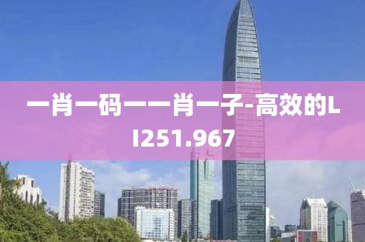 一肖一码一一肖一子-高效的LI251.967