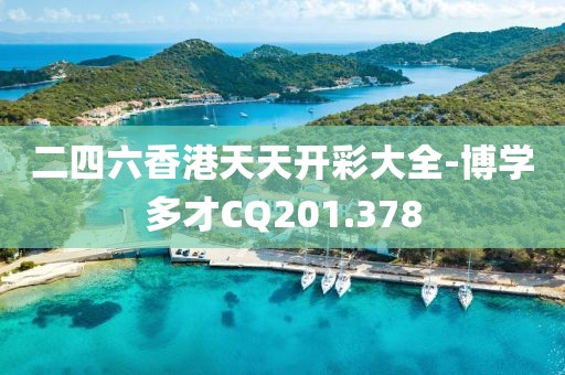 二四六香港天天开彩大全-博学多才CQ201.378