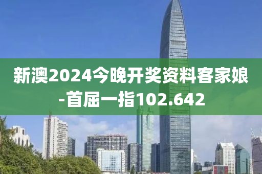新澳2024今晚开奖资料客家娘-首屈一指102.642