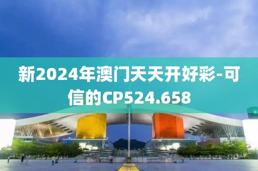新2024年澳门天天开好彩-可信的CP524.658