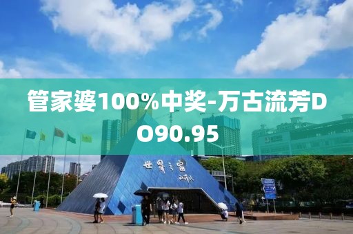 管家婆100%中奖-万古流芳DO90.95