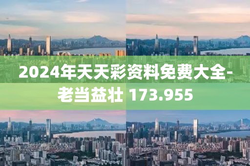 2024年天天彩资料免费大全-老当益壮 173.955
