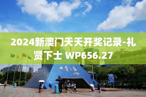 2024新澳门天天开奖记录-礼贤下士 WP656.27