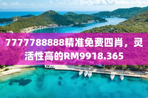 7777788888精准免费四肖，灵活性高的RM9918.365