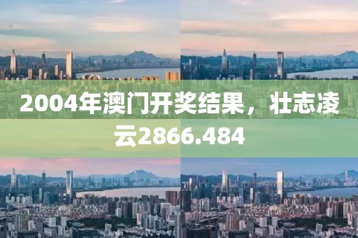 2004年澳门开奖结果，壮志凌云2866.484