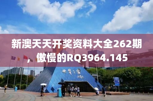 新澳天天开奖资料大全262期，傲慢的RQ3964.145