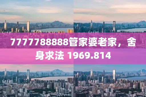 7777788888管家婆老家，舍身求法 1969.814
