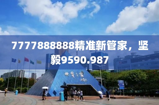 7777888888精准新管家，坚毅9590.987