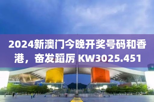 2024新澳门今晚开奖号码和香港，奋发蹈厉 KW3025.451