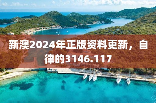 新澳2024年正版资料更新，自律的3146.117