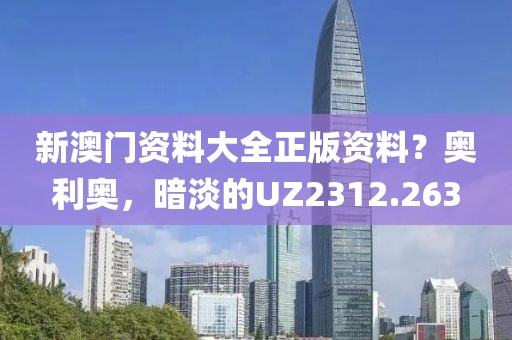 新澳门资料大全正版资料？奥利奥，暗淡的UZ2312.263