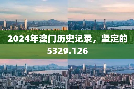 2024年澳门历史记录，坚定的5329.126