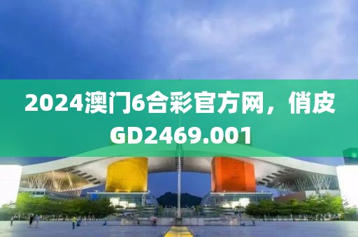 2024澳门6合彩官方网，俏皮GD2469.001