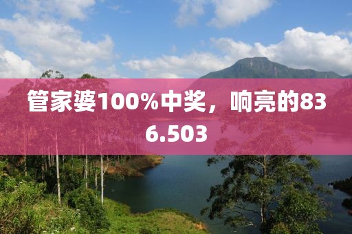 管家婆100%中奖，响亮的836.503